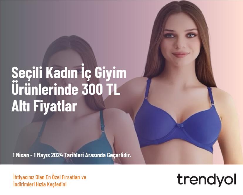 Seçili Kadın İç Giyim Ürünlerinde 300 TL Altı Fiyatlar