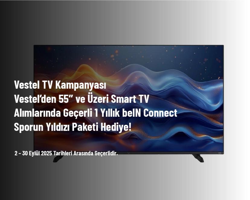 Vestel TV Kampanyası - Vestel’den 55’’ ve Üzeri Smart TV Alımlarında Geçerli 1 Yıllık beIN Connect Sporun Yıldızı Paketi Hediye! 