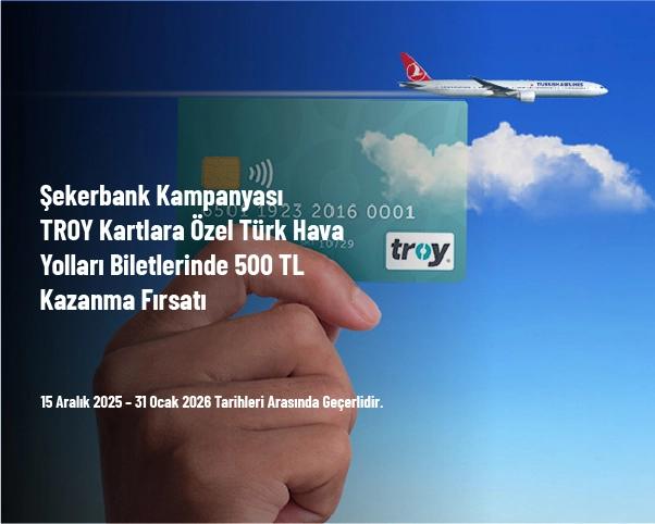 Şekerbank Kampanyası - TROY Kartlara Özel Türk Hava Yolları Biletlerinde 500 TL Kazanma Fırsatı