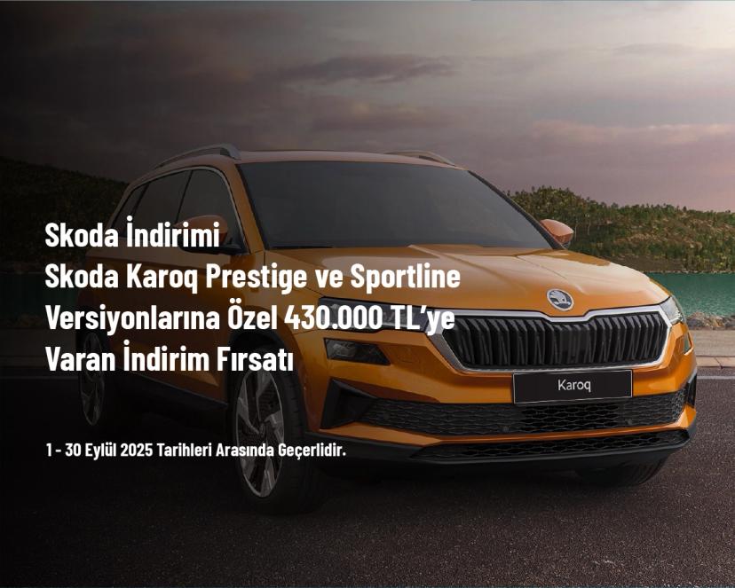 Skoda İndirimi - Skoda Karoq Prestige ve Sportline Versiyonlarına Özel 430.000 TL’ye Varan İndirim Fırsatı
