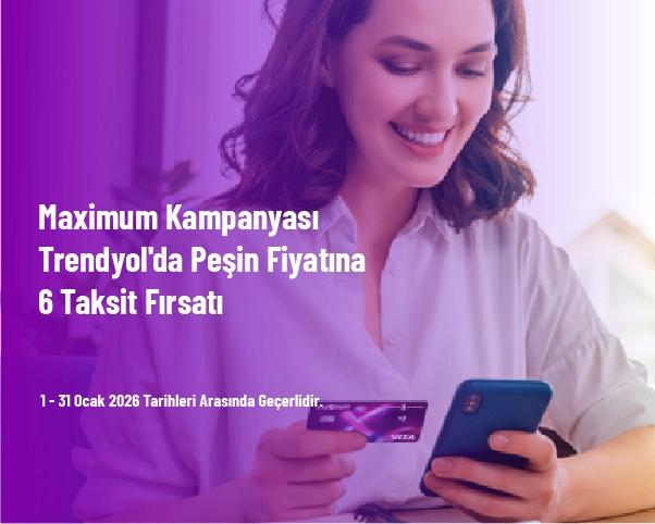 Maximum Kampanyası - Trendyol'da Peşin Fiyatına 6 Taksit Fırsatı