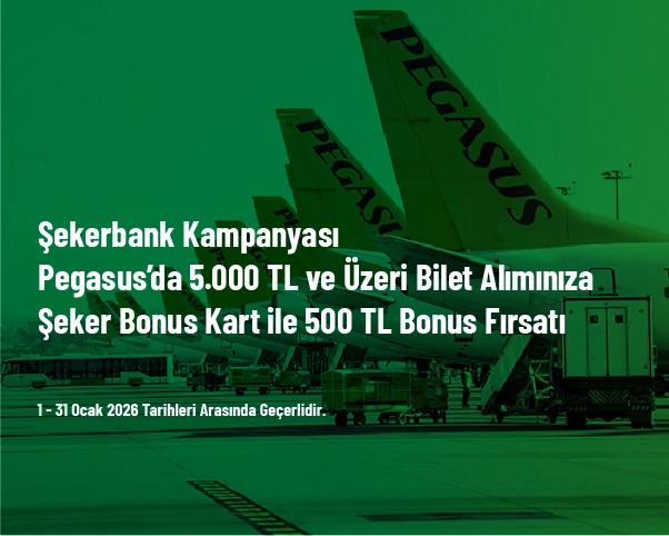Şekerbank Kampanyası - Pegasus’da 5.000 TL ve Üzeri Bilet Alımınıza Şeker Bonus Kart ile 500 TL Bonus Fırsatı