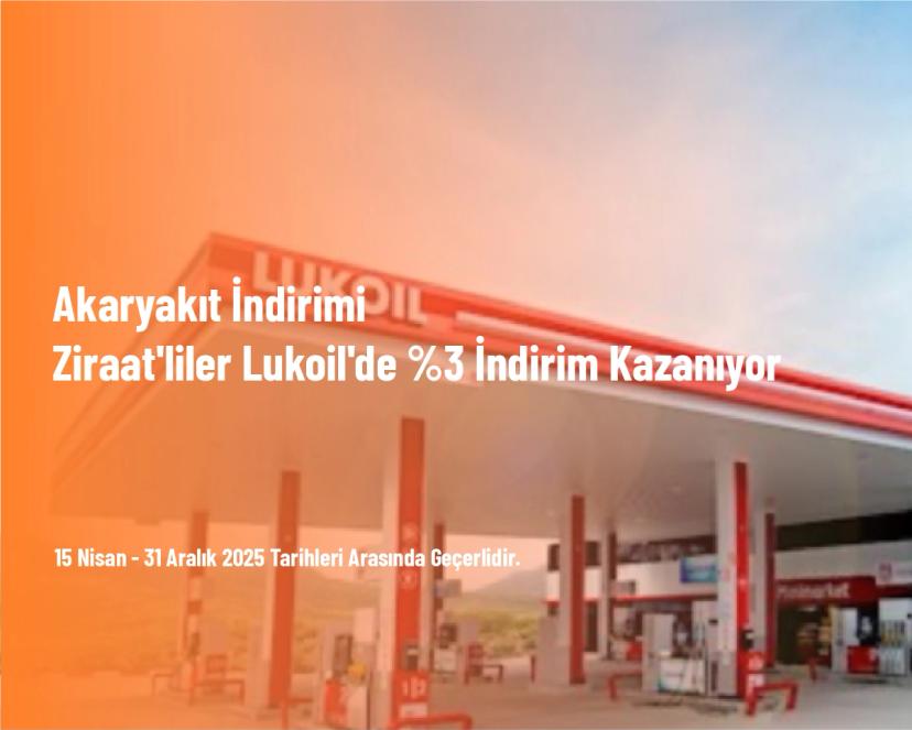 Akaryakıt İndirimi - Ziraat'liler Lukoil'de %3 İndirim Kazanıyor