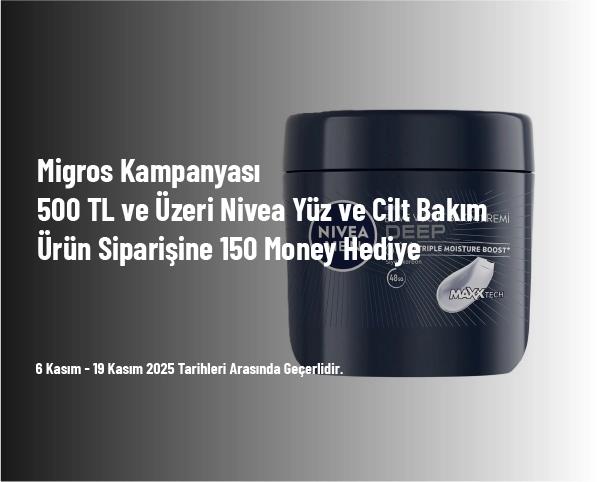 Migros Kampanyası - 500 TL ve Üzeri Nivea Yüz ve Cilt Bakım Ürün Siparişine 150 Money Hediye