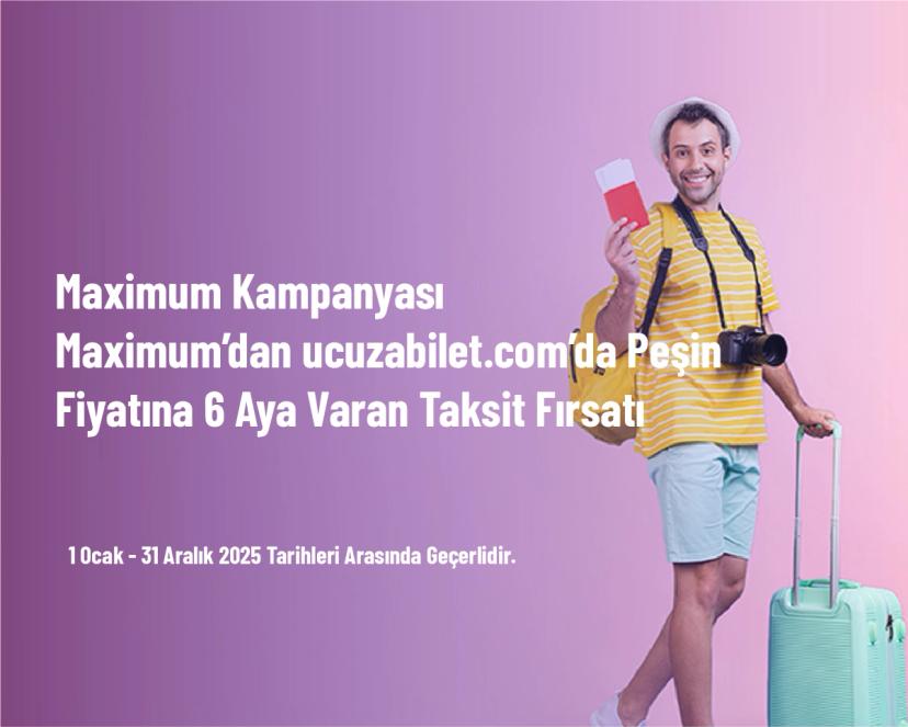 Maximum Kampanyası - Maximum’dan ucuzabilet.com’da Peşin Fiyatına 6 Aya Varan Taksit Fırsatı