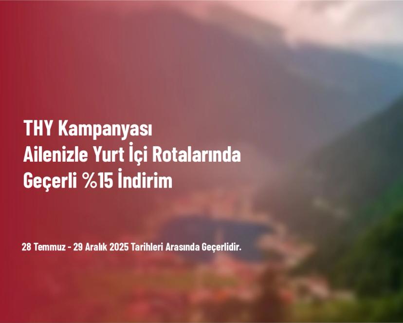THY Kampanyası - Ailenizle Yurt İçi Rotalarında Geçerli %15 İndirim