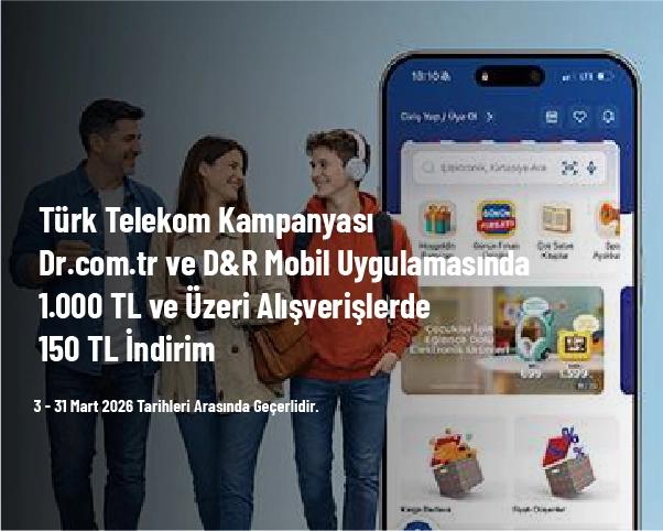 Türk Telekom Kampanyası - Dr.com.tr ve D&R Mobil Uygulamasında 1.000 TL ve Üzeri Alışverişlerde 150 TL İndirim