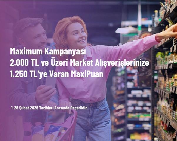 Maximum Kampanyası - 2.000 TL ve Üzeri Market Alışverişlerinize 1.250 TL'ye Varan MaxiPuan
