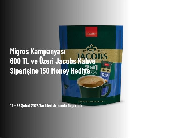 Migros Kampanyası - 600 TL ve Üzeri Jacobs Kahve Siparişine 150 Money Hediye
