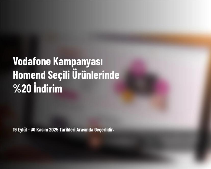 Vodafone Kampanyası - Homend Seçili Ürünlerinde %20 İndirim