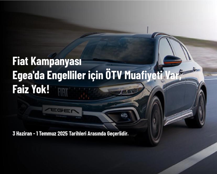 Fiat Kampanyası - Egea'da Engelliler için ÖTV Muafiyeti Var, Faiz Yok!