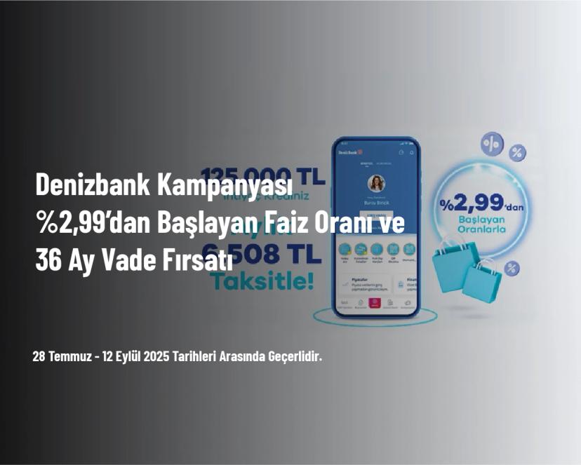 Denizbank Kampanyası - %2,99’dan Başlayan Faiz Oranı ve 36 Ay Vade Fırsatı