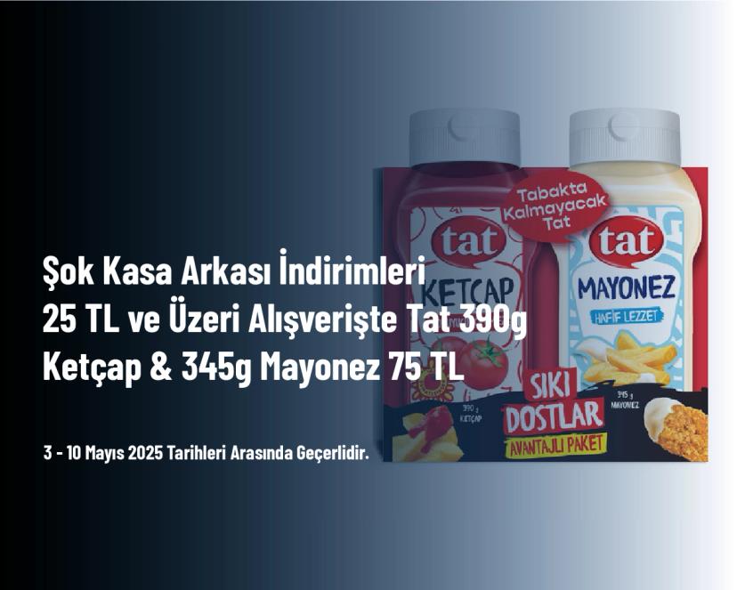 Şok Kasa Arkası İndirimleri - 25 TL ve Üzeri Alışverişte Tat 390g Ketçap & 345g Mayonez 75 TL