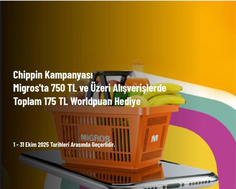 Chippin Kampanyası - Migros'ta 750 TL ve Üzeri Alışverişlerde Toplam 175 TL Worldpuan Hediye