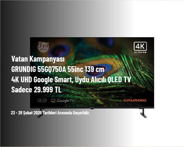 Vatan Kampanyası - GRUNDIG 55GQ750A 55inc 139 cm 4K UHD Google Smart, Uydu Alıcılı QLED TV Sadece 29.999 TL