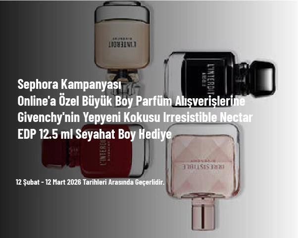 Sephora Kampanyası - Online'a Özel Büyük Boy Parfüm Alışverişlerine Givenchy'nin Yepyeni Kokusu Irresistible Nectar EDP 12.5 ml Seyahat Boy Hediye