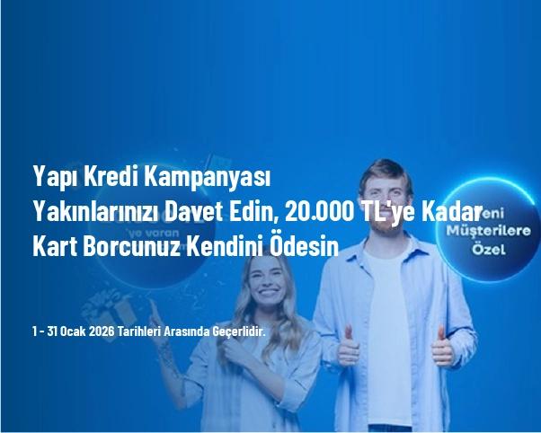 Yapı Kredi Kampanyası - Yakınlarınızı Davet Edin, 20.000 TL'ye Kadar Kart Borcunuz Kendini Ödesin