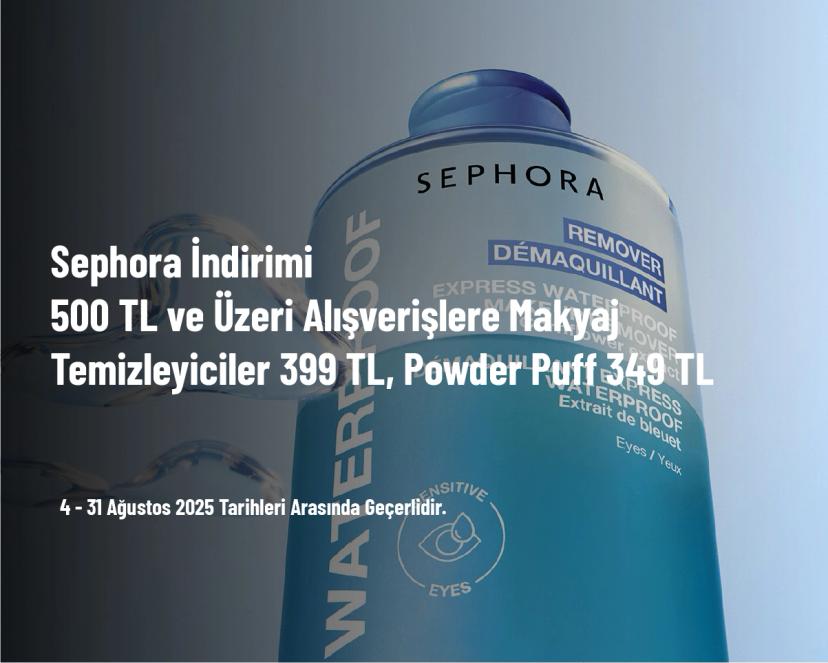 Sephora İndirimi - 500 TL ve Üzeri Alışverişlere Makyaj Temizleyiciler 399 TL, Powder Puff 349 TL