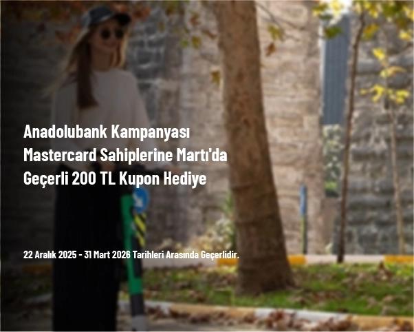 Anadolubank Kampanyası - Mastercard Sahiplerine Martı'da Geçerli 200 TL Kupon Hediye