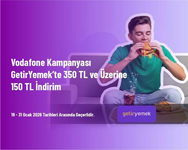 Vodafone Kampanyası - GetirYemek‘te 350 TL ve Üzerine 150 TL İndirim