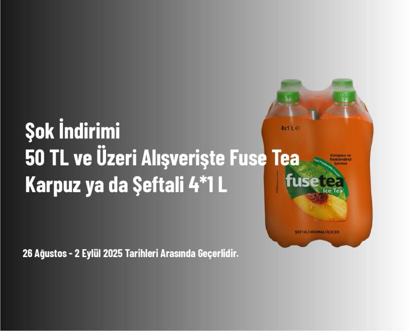 Şok İndirimi - 50 TL ve Üzeri Alışverişte Fuse Tea Karpuz ya da Şeftali 4*1 L
