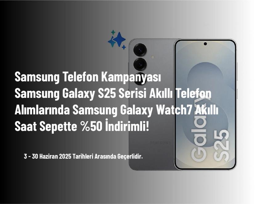 Samsung Telefon Kampanyası - Samsung Galaxy S25 Serisi Akıllı Telefon Alımlarında Samsung Galaxy Watch7 Akıllı Saat Sepette %50 İndirimli!