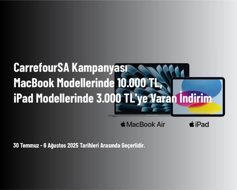 CarrefourSA Kampanyası - MacBook Modellerinde 10.000 TL, iPad Modellerinde 3.000 TL'ye Varan İndirim