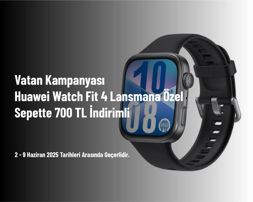 Vatan Kampanyası - Huawei Watch Fit 4 Lansmana Özel Sepette 700 TL İndirimli