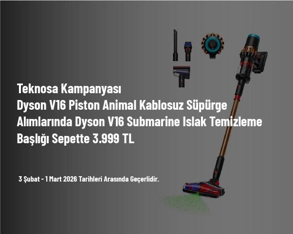 Teknosa Kampanyası - Dyson V16 Piston Animal Kablosuz Süpürge Alımlarında Dyson V16 Submarine Islak Temizleme Başlığı Sepette 3.999 TL