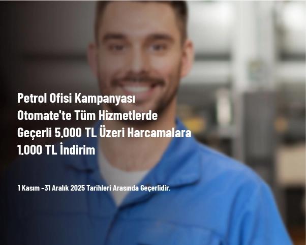 Petrol Ofisi Kampanyası - Otomate'te Tüm Hizmetlerde Geçerli 5.000 TL Üzeri Harcamalara 1.000 TL İndirim