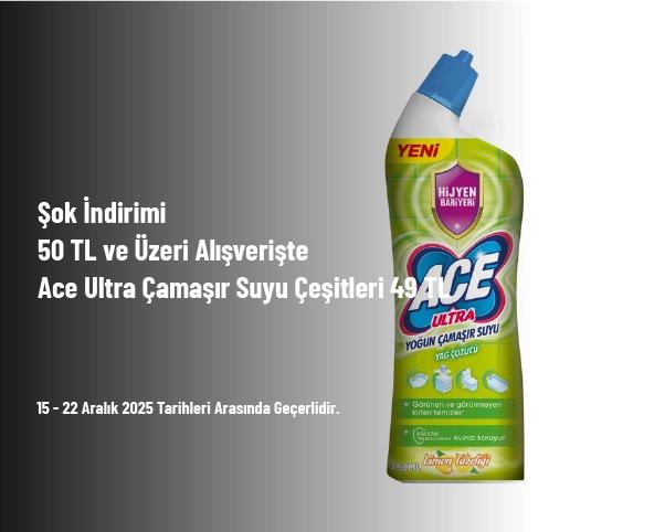 Şok İndirimi - 50 TL ve Üzeri Alışverişte Ace Ultra Çamaşır Suyu Çeşitleri 49 TL