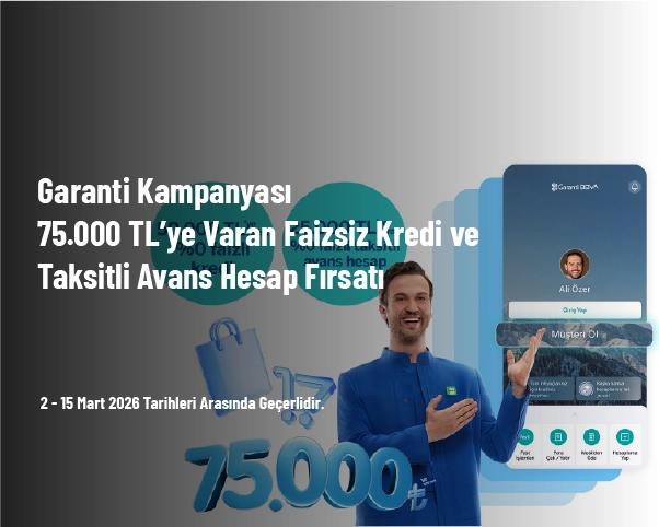 Garanti Kampanyası - 75.000 TL’ye Varan Faizsiz Kredi ve Taksitli Avans Hesap Fırsatı