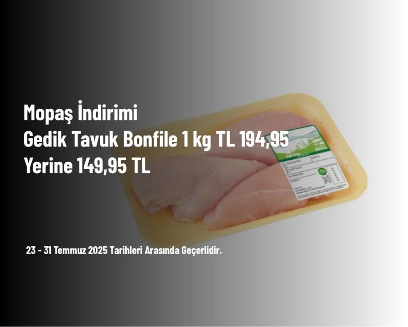Mopaş İndirimi -  Gedik Tavuk Bonfile 1 kg TL 194,95 Yerine 149,95 TL