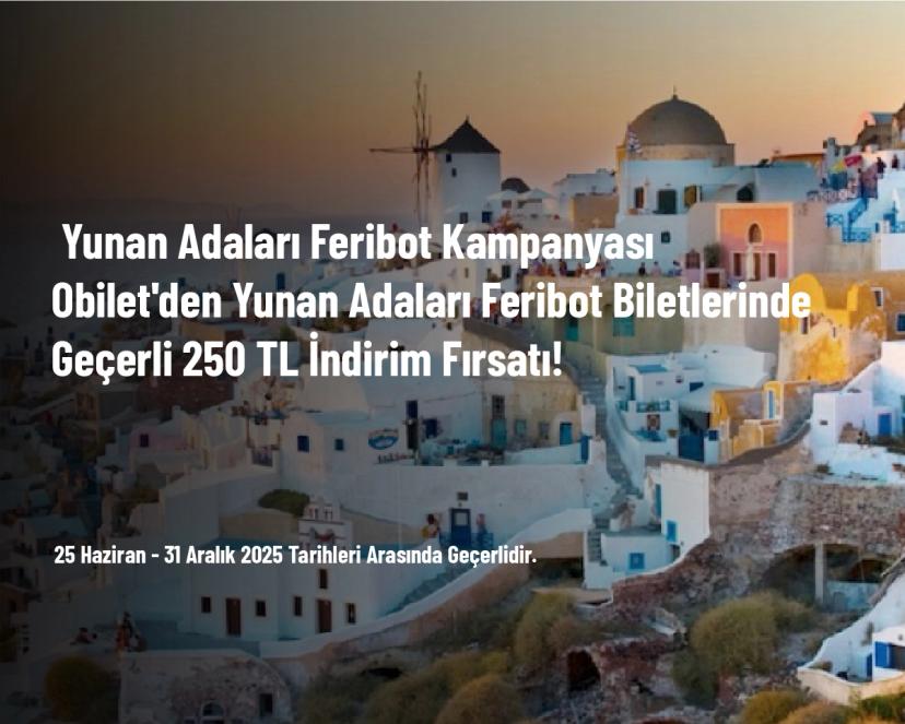 Yunan Adaları Feribot Kampanyası - Obilet'den Yunan Adaları Feribot Biletlerinde Geçerli 250 TL İndirim Fırsatı!