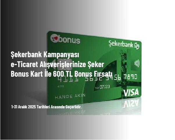 Şekerbank Kampanyası - e-Ticaret Alışverişlerinize Şeker Bonus Kart İle 600 TL Bonus Fırsatı