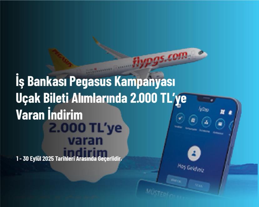 İş Bankası Pegasus Kampanyası - Uçak Bileti Alımlarında 2.000 TL’ye Varan İndirim