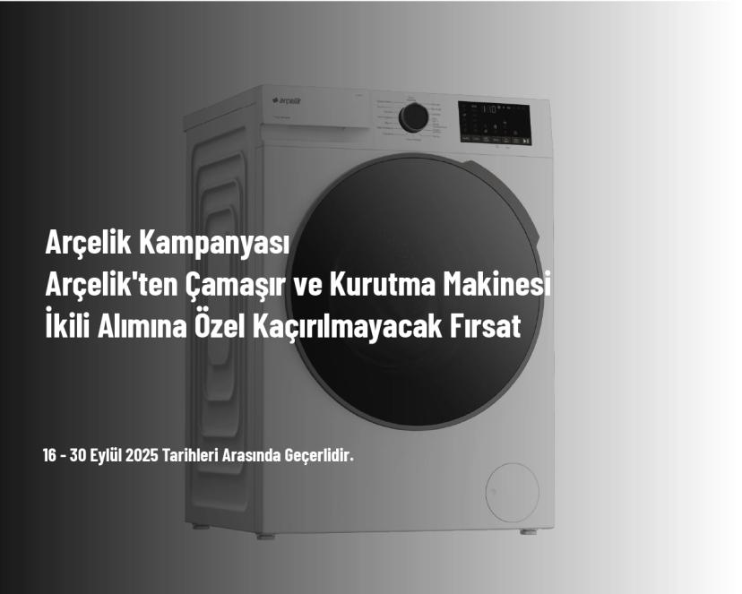 Arçelik Kampanyası - Arçelik'ten Çamaşır ve Kurutma Makinesi İkili Alımına Özel Kaçırılmayacak Fırsat