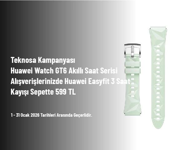 Teknosa Kampanyası - Huawei Watch GT6 Akıllı Saat Serisi Alışverişlerinizde Huawei Easyfit 3 Saat Kayışı Sepette 599 TL