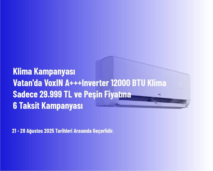 Klima Kampanyası - Vatan'da VoxIN A+++Inverter 12000 BTU Klima Sadece 29.999 TL ve Peşin Fiyatına 6 Taksit Kampanyası