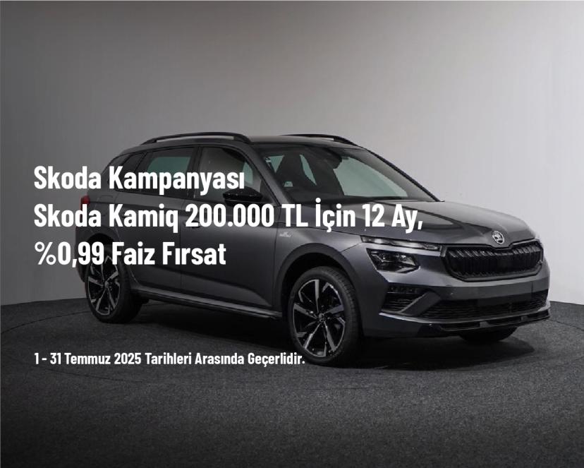 Skoda Kampanyası - Skoda Kamiq 200.000 TL İçin 12 Ay, %0,99 Faiz Fırsat