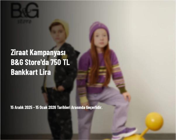 Ziraat Kampanyası - B&G Store'da 750 TL Bankkart Lira