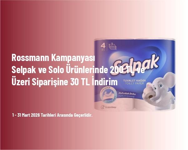 Rossmann Kampanyası - Selpak ve Solo Ürünlerinde 200 TL ve Üzeri Siparişine 30 TL İndirim