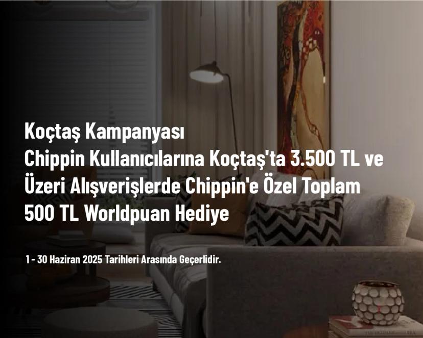 Koçtaş Kampanyası - Chippin Kullanıcılarına Koçtaş'ta 3.500 TL ve Üzeri Alışverişlerde Chippin'e Özel Toplam 500 TL Worldpuan Hediye
