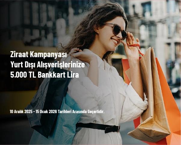 Ziraat Kampanyası - Yurt Dışı Alışverişlerinize 5.000 TL Bankkart Lira