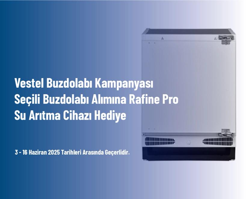 Vestel Buzdolabı Kampanyası - Seçili Buzdolabı Alımına Rafine Pro Su Arıtma Cihazı Hediye