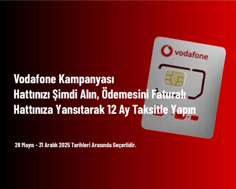 Vodafone Kampanyası - Hattınızı Şimdi Alın, Ödemesini Faturalı Hattınıza Yansıtarak 12 Ay Taksitle Yapın