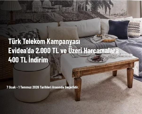 Türk Telekom Kampanyası - Evidea’da 2.000 TL ve Üzeri Harcamalara 400 TL İndirim