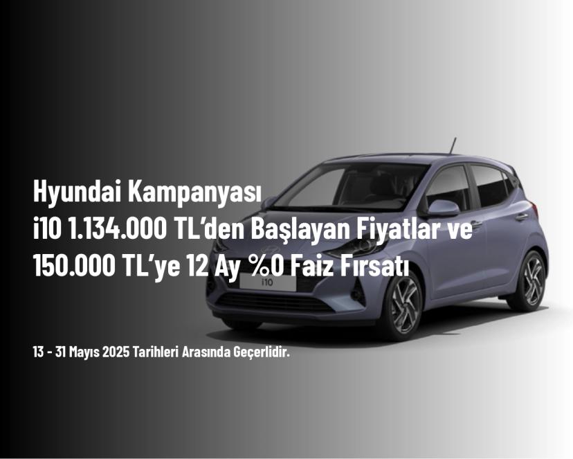 Hyundai Kampanyası - i10 1.134.000 TL’den Başlayan Fiyatlar ve 150.000 TL’ye 12 Ay %0 Faiz Fırsatı
