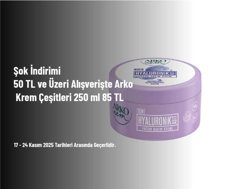 Şok İndirimi - 50 TL ve Üzeri Alışverişte Arko Krem Çeşitleri 250 ml 85 TL Şok İndirimi - 50 TL ve Üzeri Alışverişte Arko Krem Çeşitleri 250 ml 85 TL