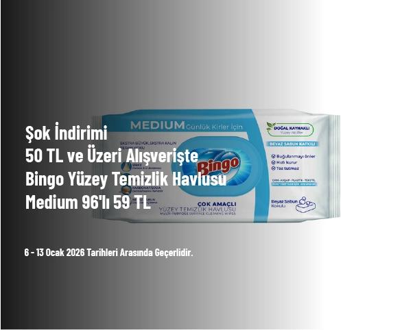 Şok İndirimi - 50 TL ve Üzeri Alışverişte Bingo Yüzey Temizlik Havlusu Medium 96'lı 59 TL Şok İndirimi - 50 TL ve Üzeri Alışverişte Bingo Yüzey Temizlik Havlusu Medium 96'lı 59 TL